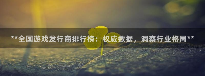 蓝狮子怎么来的：**全国游戏发行商排行榜：权威数据，洞察行业格局**