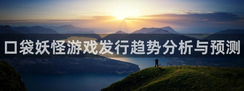 江苏蓝狮智得新材料：口袋妖怪游戏发行趋势分析与预测