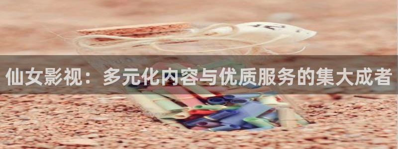 小小影视 官网下载2024：仙女影视：多元化内容与优质服务的集大成者